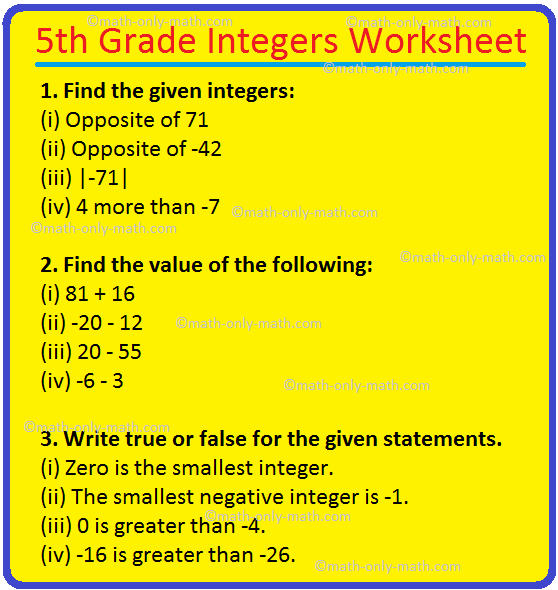 In 5th Grade Integers Worksheet we will solve how to show the given integers on the number line, addition and subtraction of integers using number line, comparison of integers, absolute value of an integer, true or false statements of integers and word problems on integers. 