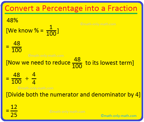 To convert a percentage into a fraction, place the given number over 100 and reduce it to its lowest term. Consider the following example: (i) 20% [We know % = 1/100]