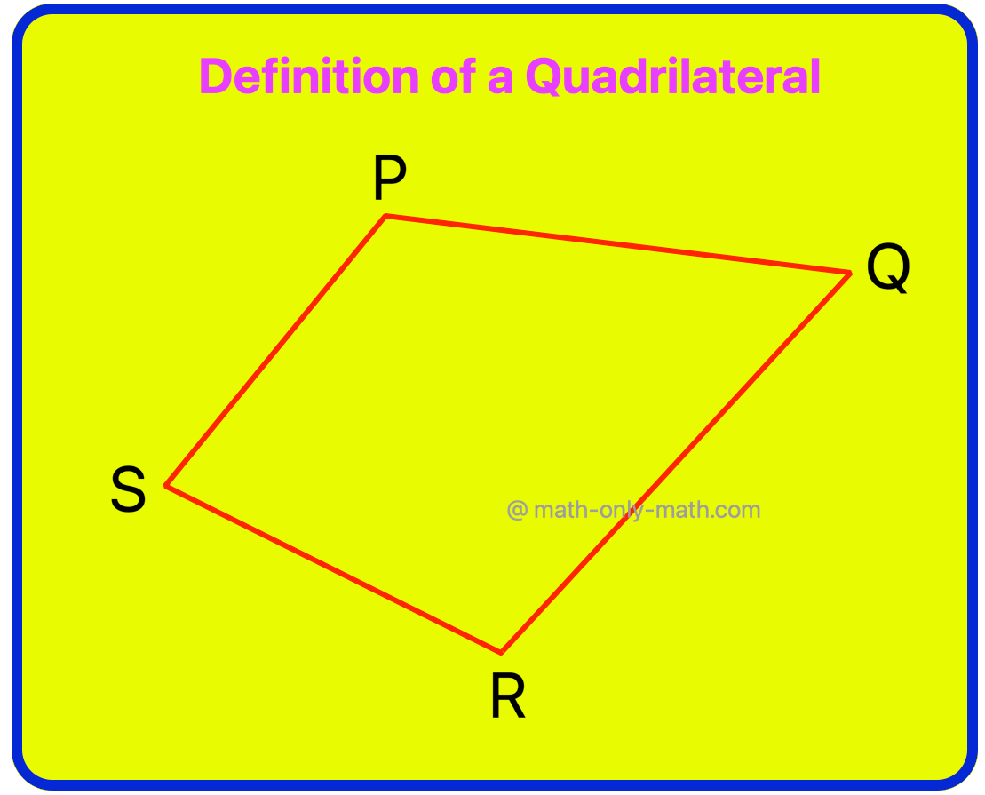 What is a quadrilateral?  A simple closed curve or a polygon formed by four line-segments is called a quadrilateral.