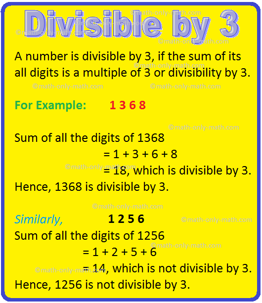 A number is divisible by 3, if the sum of its all digits is a multiple of 3 or divisibility by 3. Consider the following numbers to find whether the numbers are divisible or not divisible by 3:  (i) 54  Sum of all the digits of 54 = 5 + 4 = 9, which is divisible by 3. 