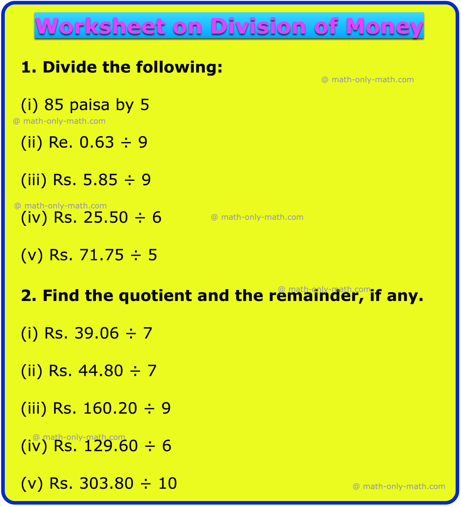 Practice the questions given in the worksheet on division of money. This sheet provides different types of questions on dividing the amount of money by a number; finding the quotient