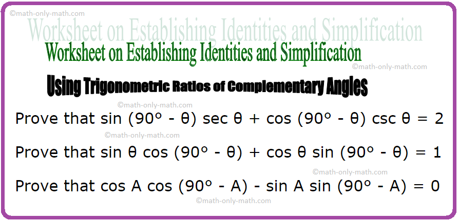 In worksheet on establishing identities and simplification using trigonometric ratios of complementary angles we will solve various types of practice questions on trigonometric ratios of complementary angles. Here you will get 17 different types of questions on establishing