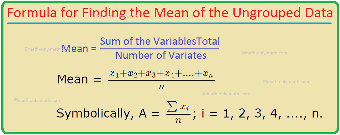 The mean of data indicate how the data are distributed around the central part of the distribution. That is why the arithmetic numbers are also known as measures of central tendencies. Mean Of Raw Data:	 The mean (or arithmetic mean) of n observations (variates)