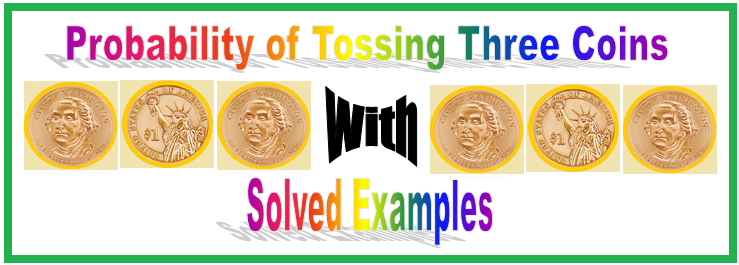 Here we will learn how to find the probability of tossing three coins. Let us take the experiment of tossing three coins simultaneously: When we toss three coins simultaneously then the possible