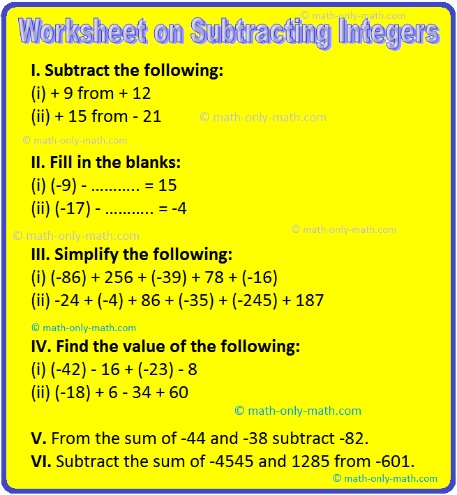 Practice the questions given in the worksheet on subtracting integers. We know that the difference of any two integers is always an integer. I. Subtract the following: