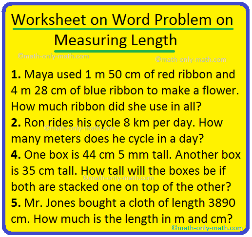 Practice the questions given in the worksheet on word problem on measuring length (i.e. addition and subtraction). Addition and subtraction in metres and centimetres is done in the similar
