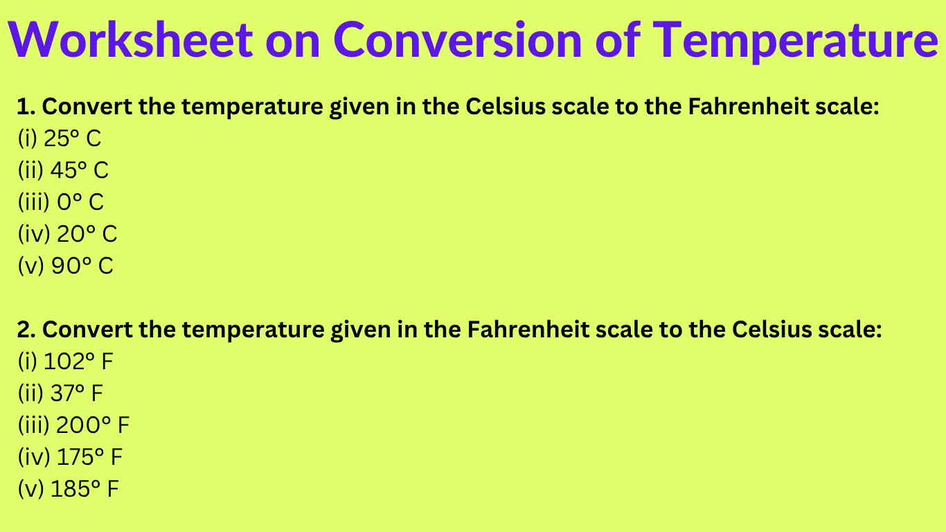 We will practice the questions given in the worksheet on conversion of temperature from one scale into another. We know the two different temperature scales are the Fahrenheit scale and the