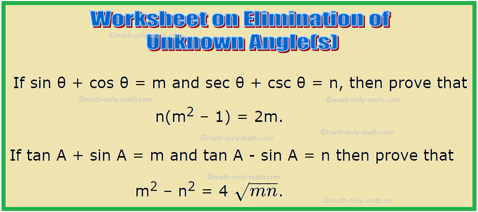 In Worksheet on elimination of unknown angle(s) using Trigonometric identities we will prove various types of practice questions on Trigonometric identities. Here you will get 11 different types of elimination of unknown angle using Trigonometric identities questions with